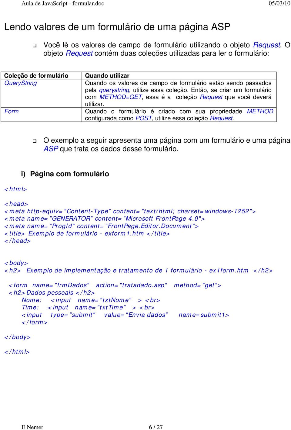 querystring, utilize essa coleção. Então, se criar um formulário com METHOD=GET, essa é a coleção Request que você deverá utilizar.