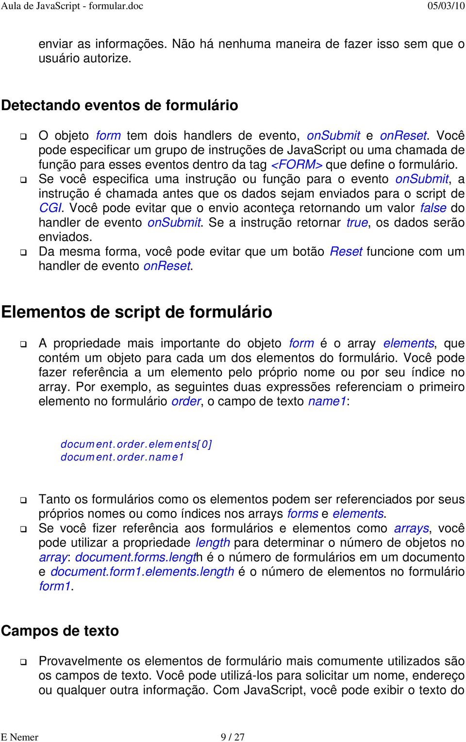 Se você especifica uma instrução ou função para o evento onsubmit, a instrução é chamada antes que os dados sejam enviados para o script de CGI.