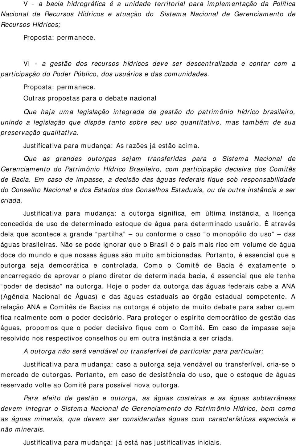 Outras propostas para o debate nacional Que haja uma legislação integrada da gestão do patrimônio hídrico brasileiro, unindo a legislação que dispõe tanto sobre seu uso quantitativo, mas também de