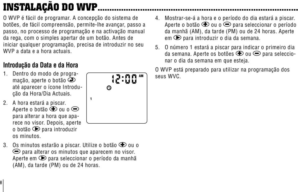 Antes de iniciar qualquer programação, precisa de introduzir no seu WVP a data e a hora actuais. Introdução da Data e da Hora 1.