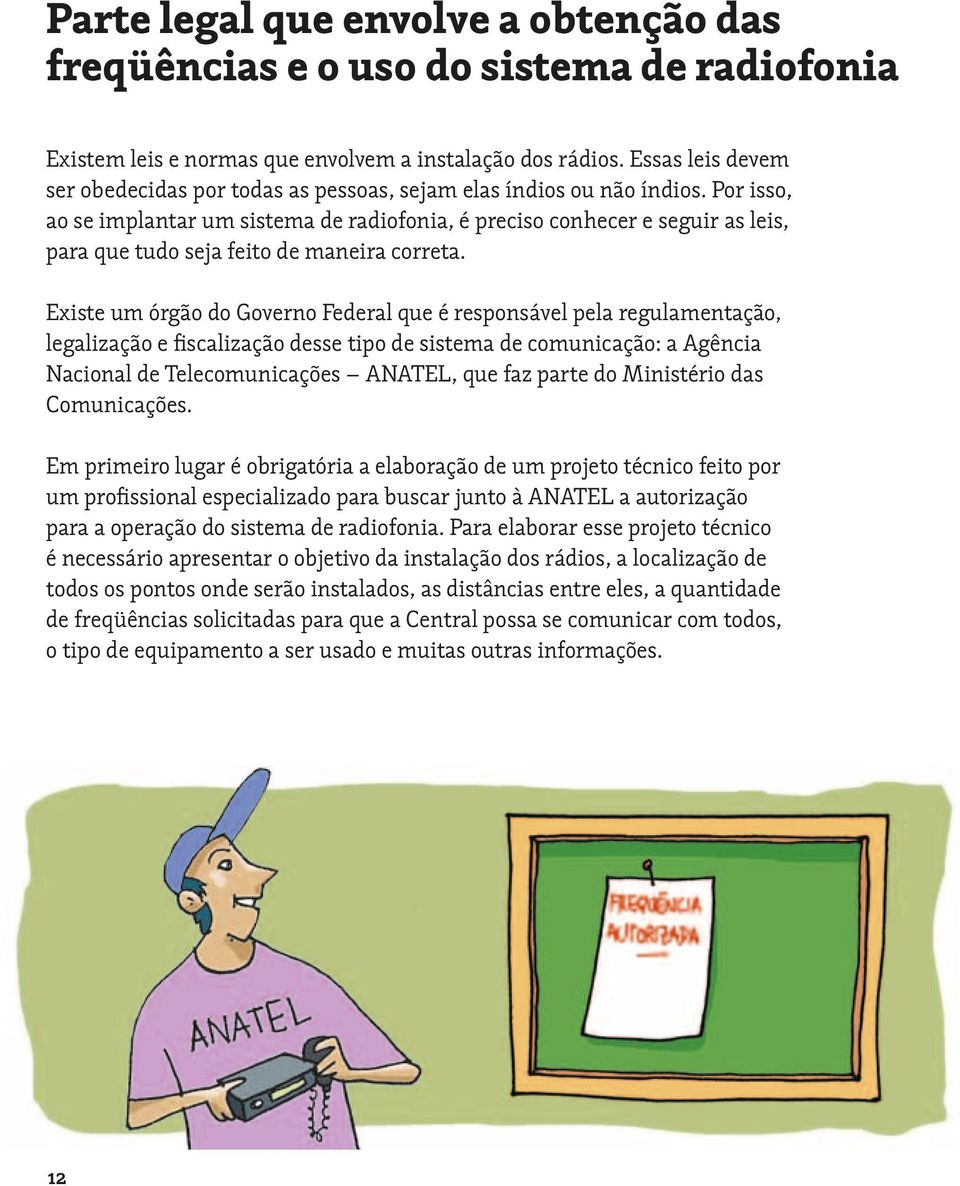 Por isso, ao se implantar um sistema de radiofonia, é preciso conhecer e seguir as leis, para que tudo seja feito de maneira correta.