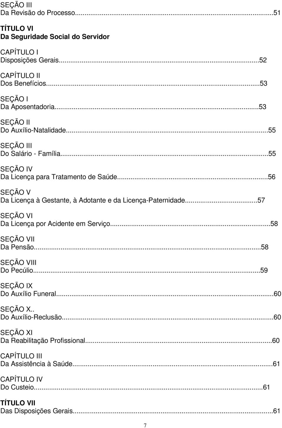 ..56 SEÇÃO V Da Licença à Gestante, à Adotante e da Licença-Paternidade...57 SEÇÃO VI Da Licença por Acidente em Serviço...58 SEÇÃO VII Da Pensão...58 SEÇÃO VIII Do Pecúlio.