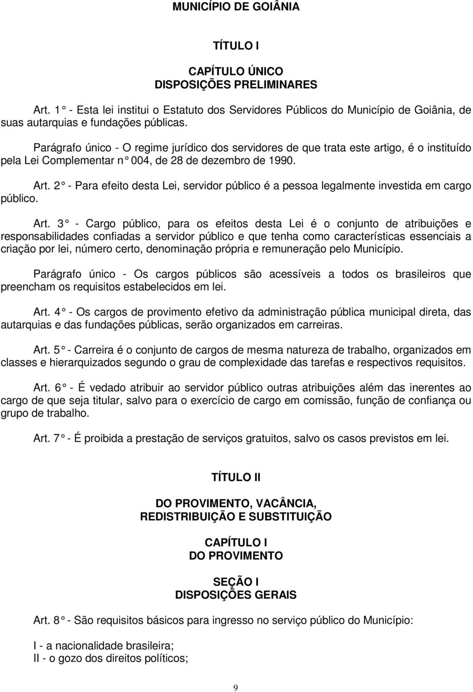 2 - Para efeito desta Lei, servidor público é a pessoa legalmente investida em cargo público. Art.