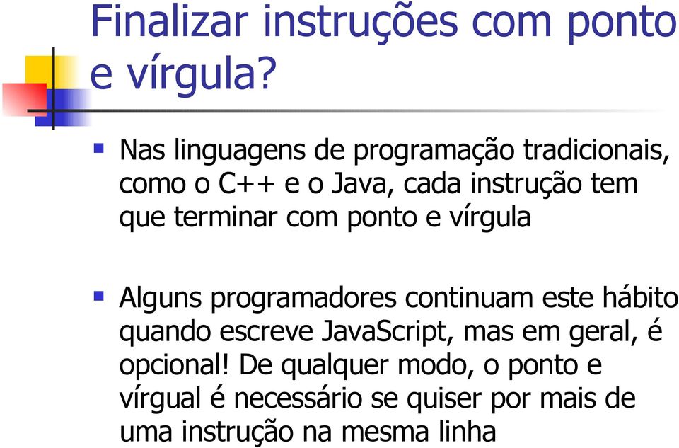 terminar com ponto e vírgula Alguns programadores continuam este hábito quando escreve