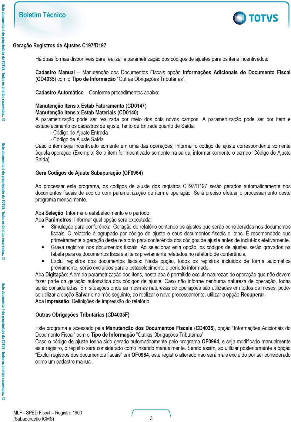 Cadastro Automático Conforme procedimentos abaixo: Manutenção Itens x Estab Faturamento (CD0147) Manutenção Itens x Estab Materiais (CD0140) A parametrização pode ser realizada por meio dos dois