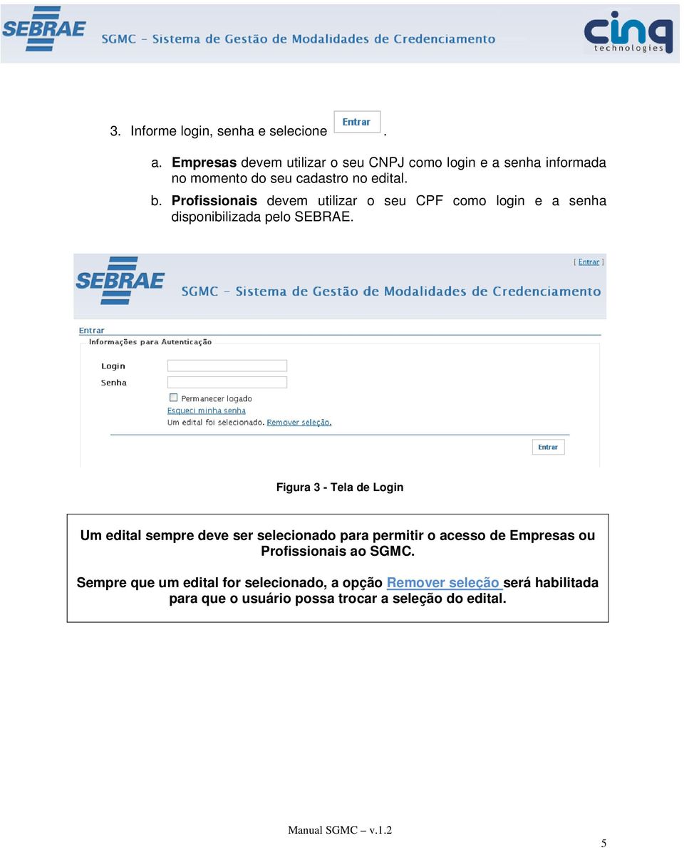 Profissionais devem utilizar o seu CPF como login e a senha disponibilizada pelo SEBRAE.