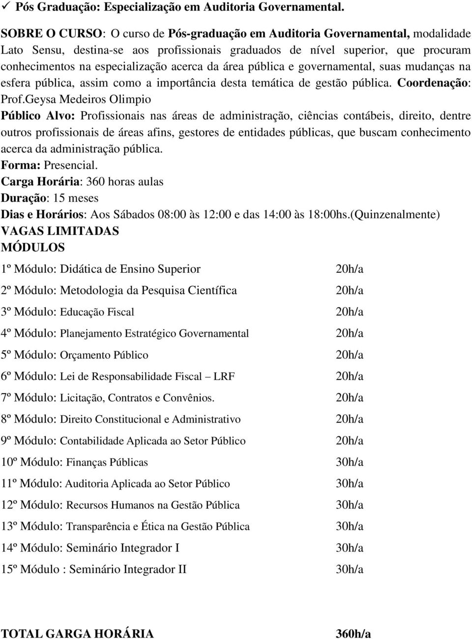 acerca da área pública e governamental, suas mudanças na esfera pública, assim como a importância desta temática de gestão pública. Coordenação: Prof.