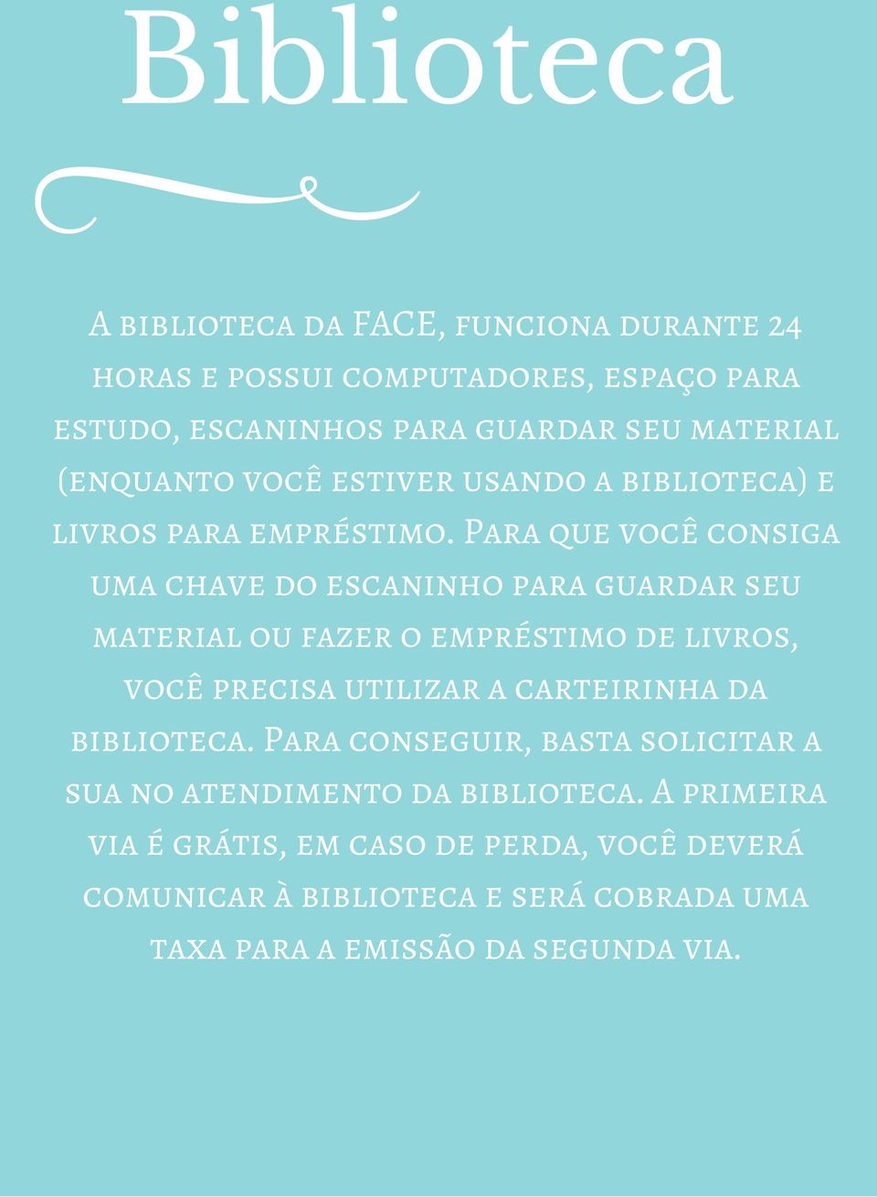 Para que você consiga uma chave do escaninho para guardar seu material ou fazer o empréstimo de livros, você precisa utilizar a carteirinha