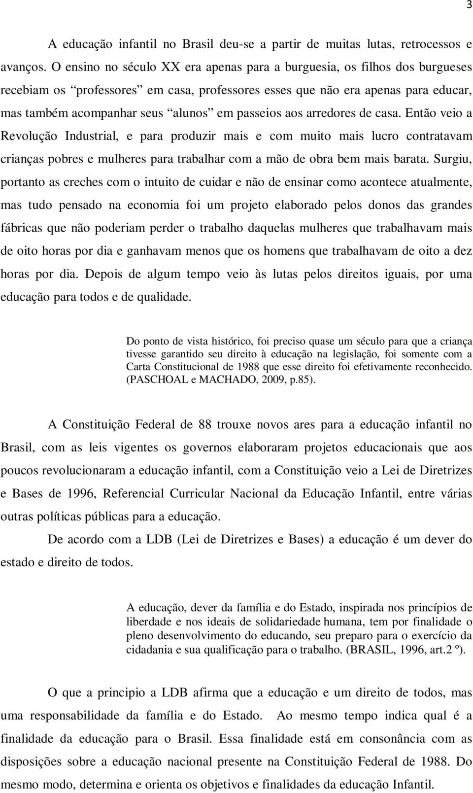 passeios aos arredores de casa. Então veio a Revolução Industrial, e para produzir mais e com muito mais lucro contratavam crianças pobres e mulheres para trabalhar com a mão de obra bem mais barata.