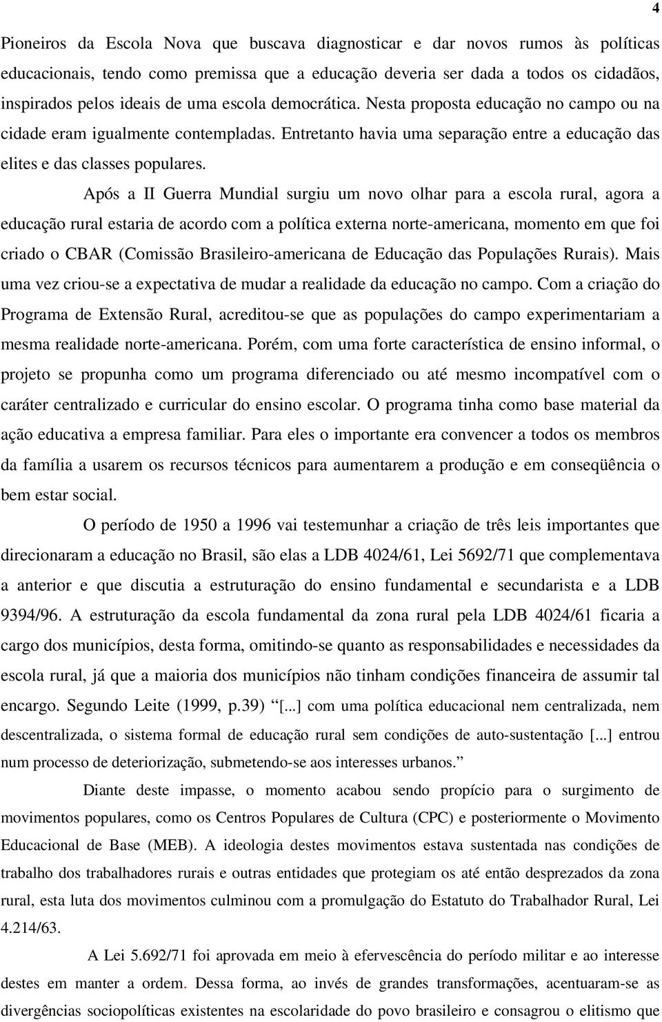 Após a II Guerra Mundial surgiu um novo olhar para a escola rural, agora a educação rural estaria de acordo com a política externa norte-americana, momento em que foi criado o CBAR (Comissão