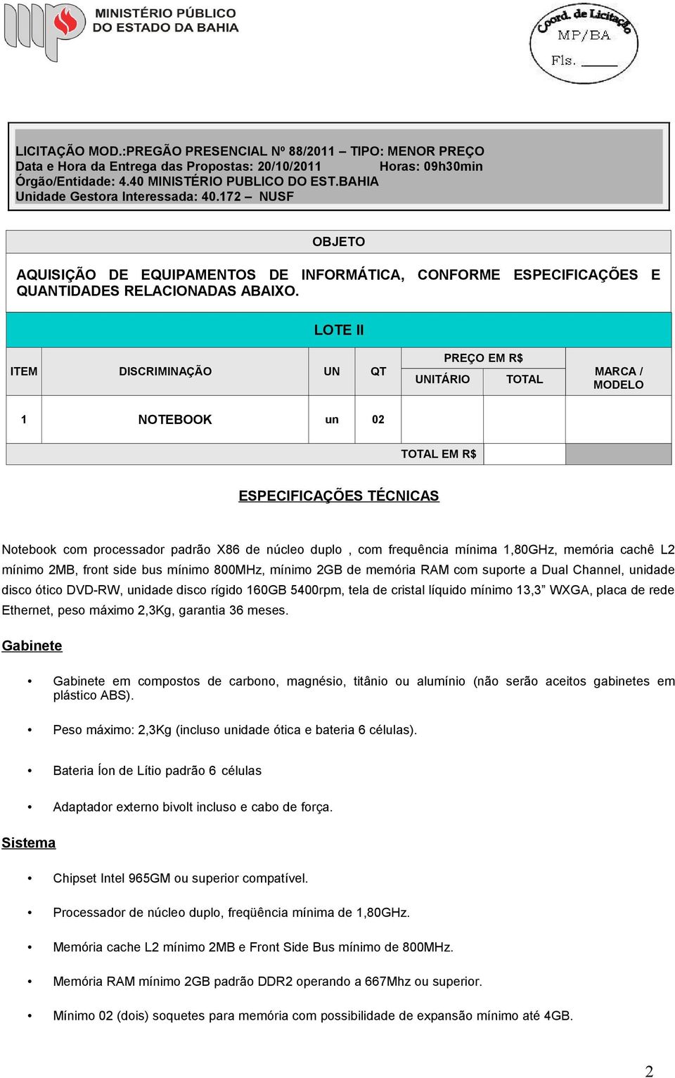 LOTE II ITEM DISCRIMINAÇÃO UN QT UNITÁRIO PREÇO EM R$ TOTAL MARCA / MODELO 1 NOTEBOOK un 02 TOTAL EM R$ ESPECIFICAÇÕES TÉCNICAS Notebook com processador padrão X86 de núcleo duplo, com frequência