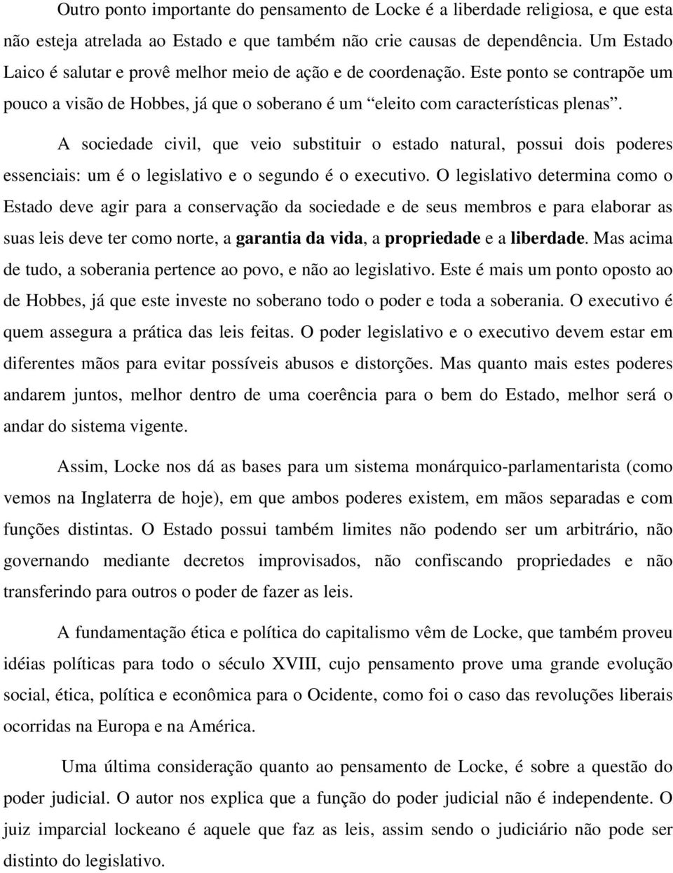 A sociedade civil, que veio substituir o estado natural, possui dois poderes essenciais: um é o legislativo e o segundo é o executivo.