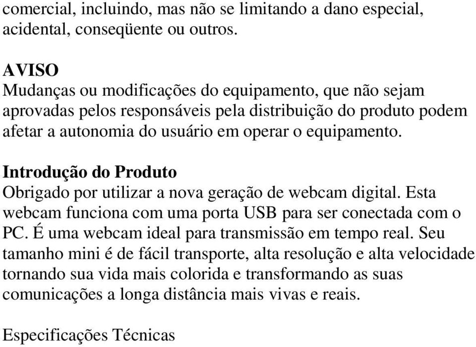 equipamento. Introdução do Produto Obrigado por utilizar a nova geração de webcam digital. Esta webcam funciona com uma porta USB para ser conectada com o PC.