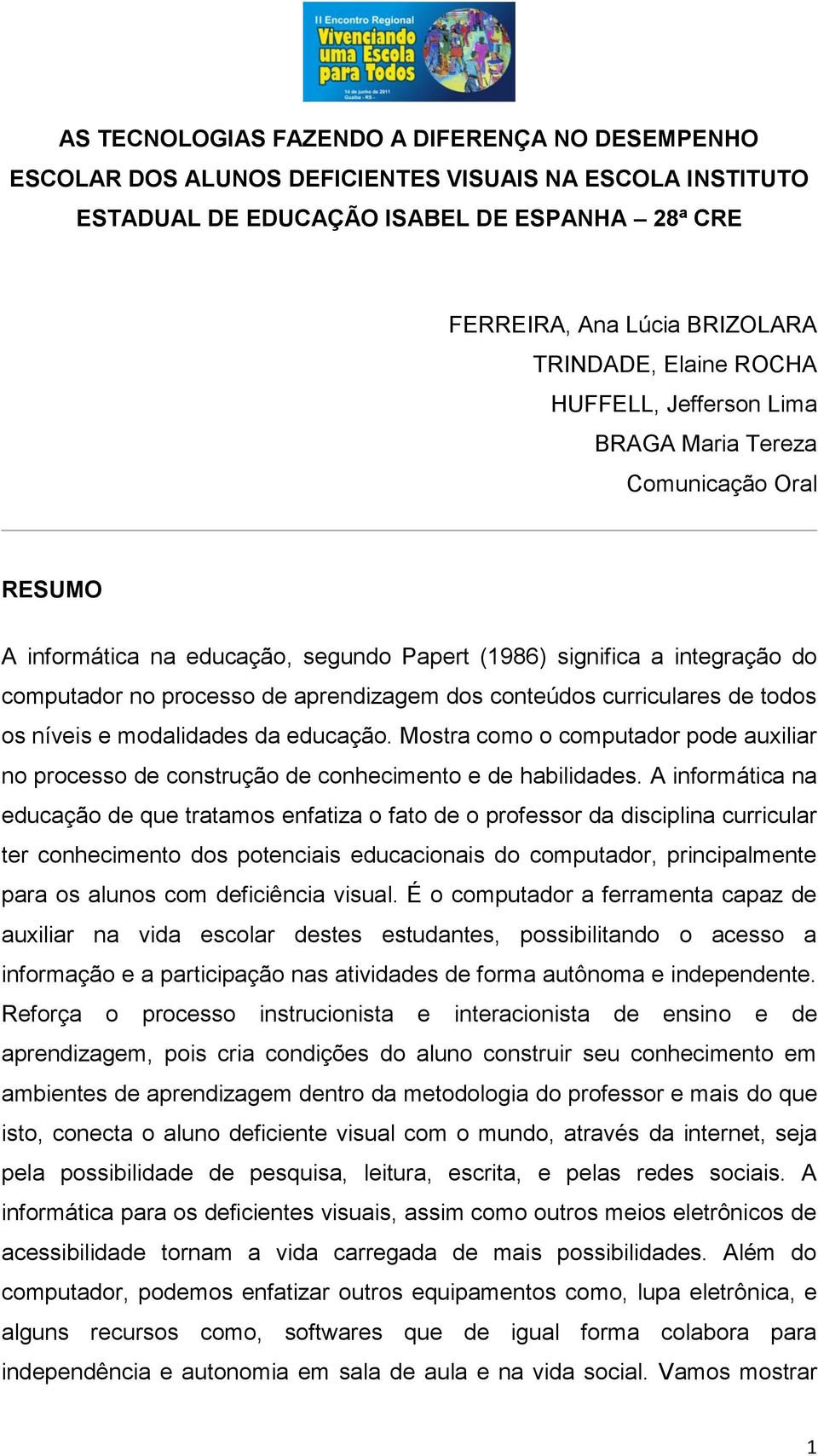 conteúdos curriculares de todos os níveis e modalidades da educação. Mostra como o computador pode auxiliar no processo de construção de conhecimento e de habilidades.