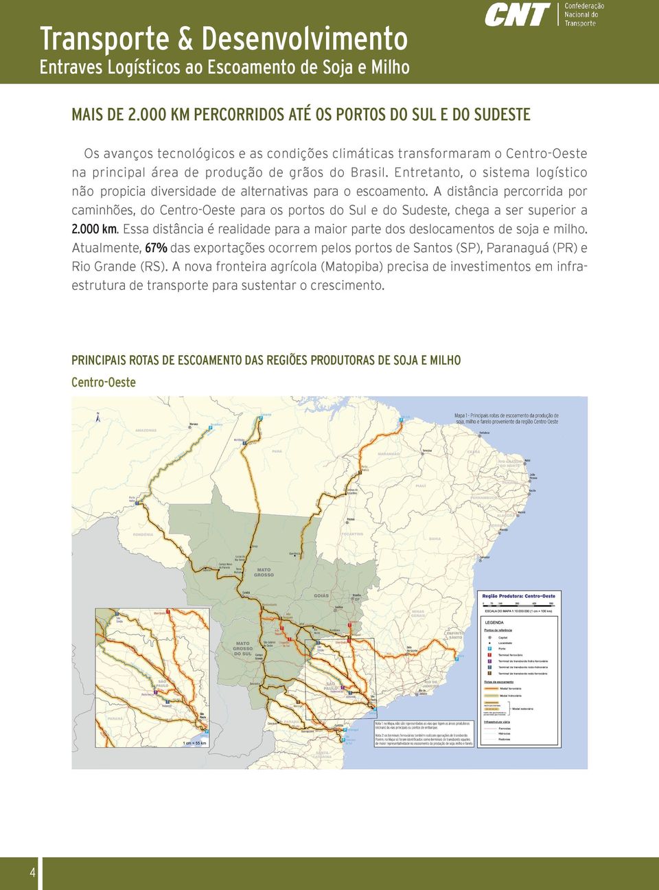 A distância percorrida por caminhões, do Centro-Oeste para os portos do Sul e do Sudeste, chega a ser superior a 2.000 km.