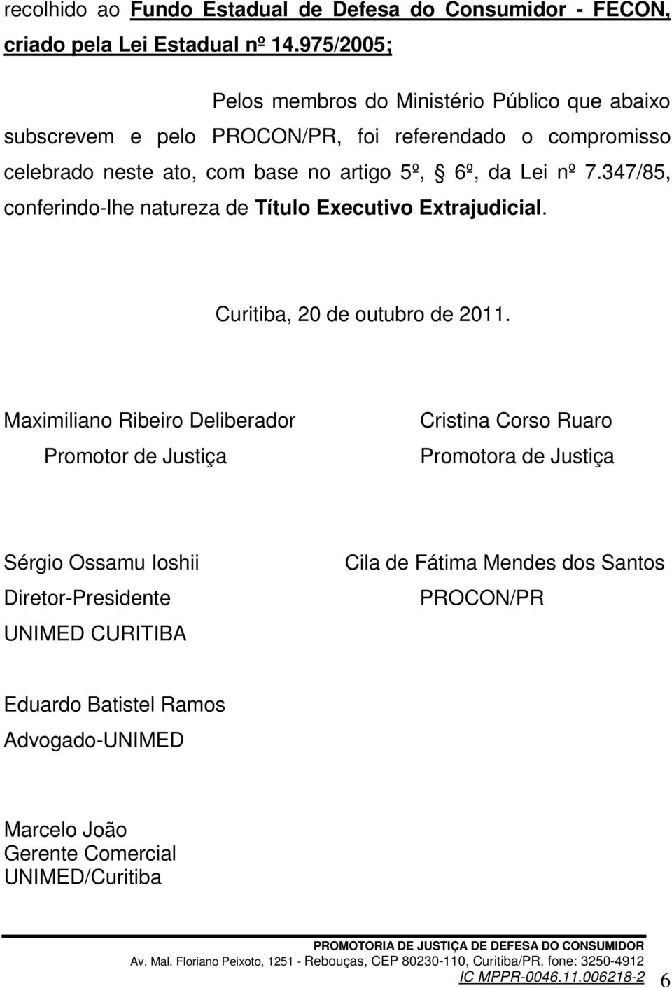 Lei nº 7.347/85, conferindo-lhe natureza de Título Executivo Extrajudicial. Curitiba, 20 de outubro de 2011.