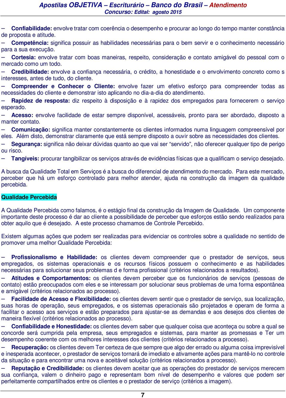 Cortesia: envolve tratar com boas maneiras, respeito, consideração e contato amigável do pessoal com o mercado como um todo.