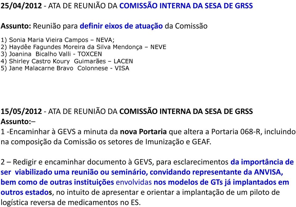 Assunto: 1 -Encaminhar à GEVS a minuta da nova Portaria que altera a Portaria 068-R, incluindo na composição da Comissão os setores de Imunização e GEAF.