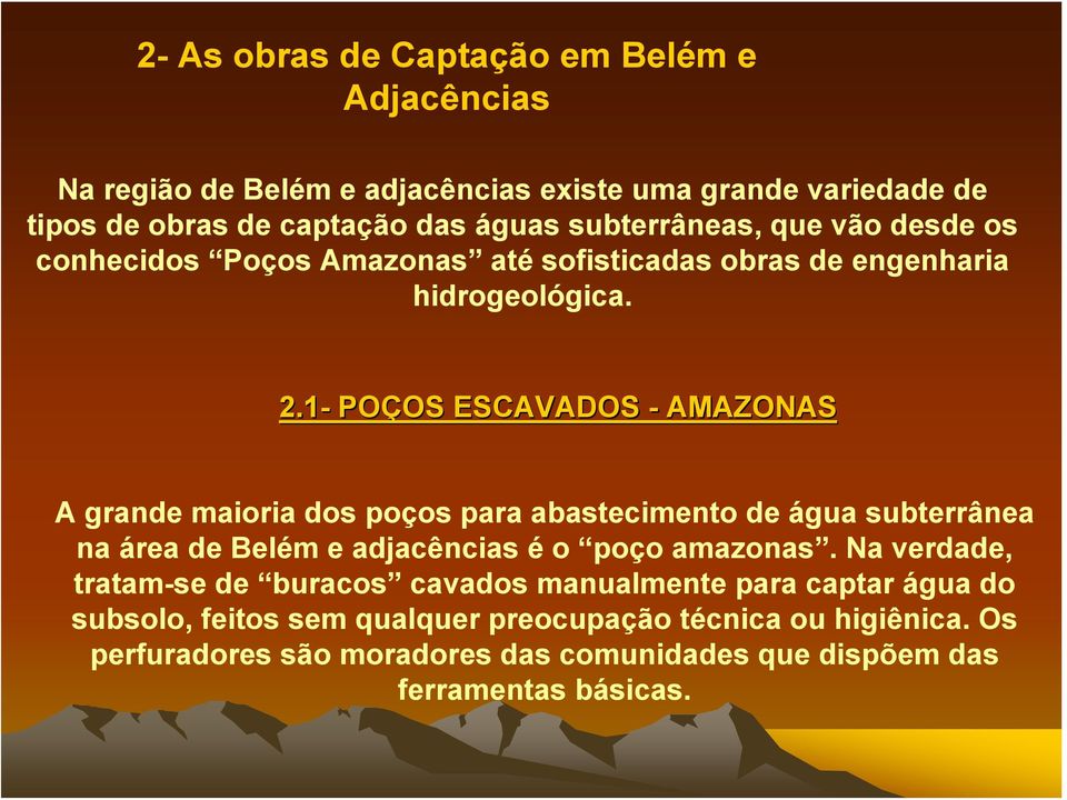 1- POÇOS OS ESCAVADOS - AMAZONAS A grande maioria dos poços para abastecimento de água subterrânea na área de Belém e adjacências é o poço amazonas.
