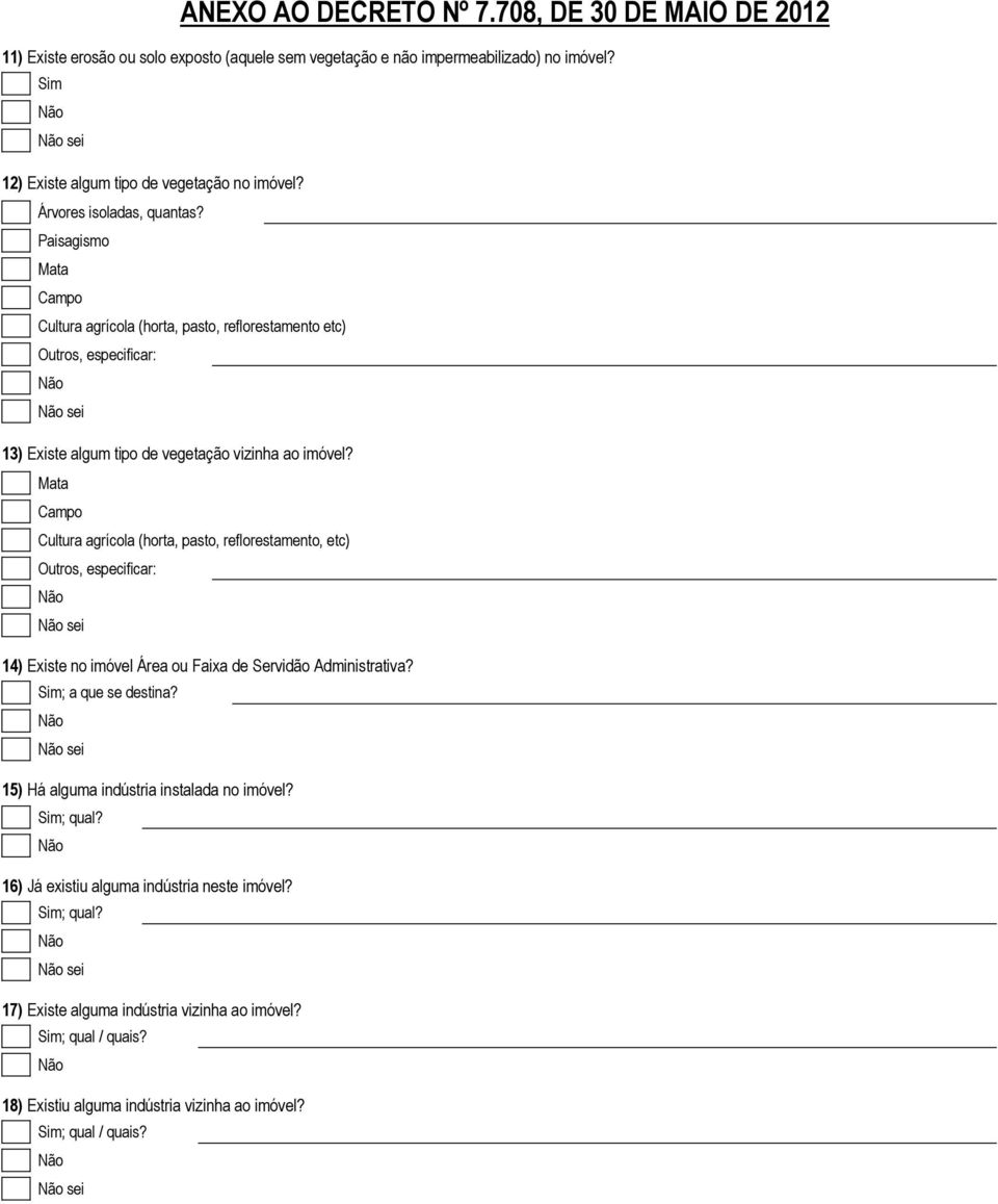 Mata Campo Cultura agrícola (horta, pasto, reflorestamento, etc) sei 14) Existe no imóvel Área ou Faixa de Servidão Administrativa? ; a que se destina?