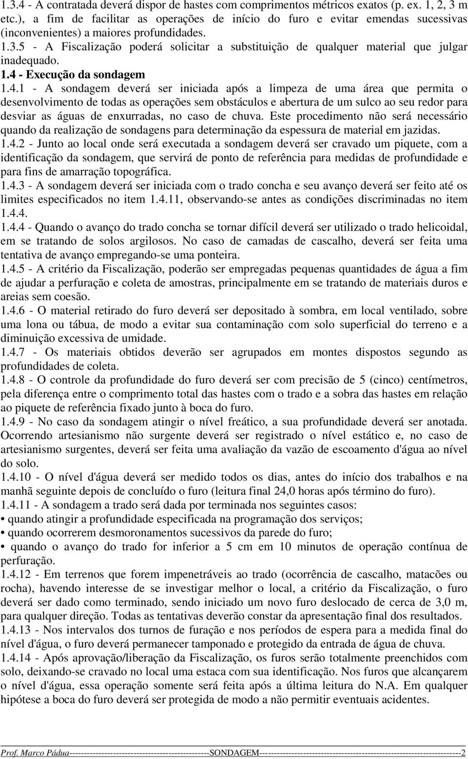 5 - A Fiscalização poderá solicitar a substituição de qualquer material que julgar inadequado. 1.4 