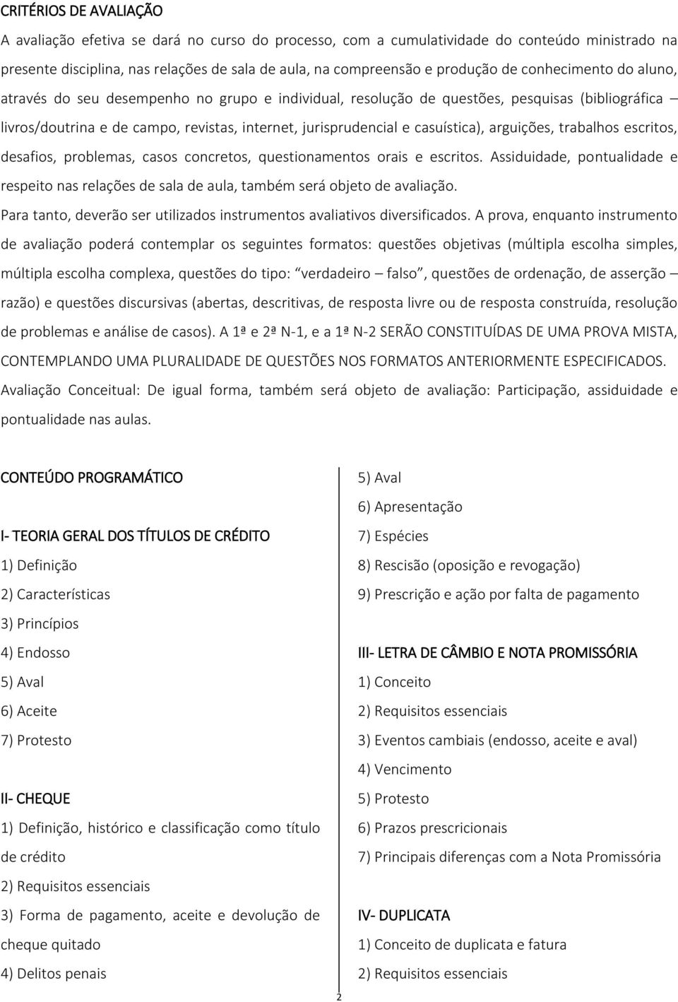 arguições, trabalhos escritos, desafios, problemas, casos concretos, questionamentos orais e escritos.