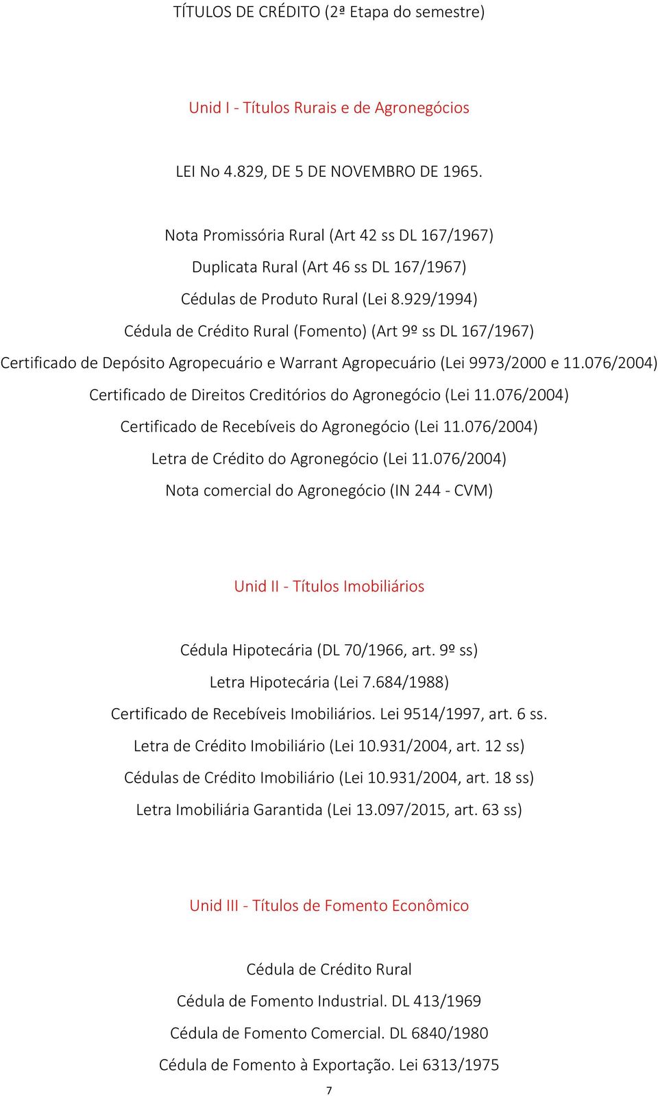 929/1994) Cédula de Crédito Rural (Fomento) (Art 9º ss DL 167/1967) Certificado de Depósito Agropecuário e Warrant Agropecuário (Lei 9973/2000 e 11.
