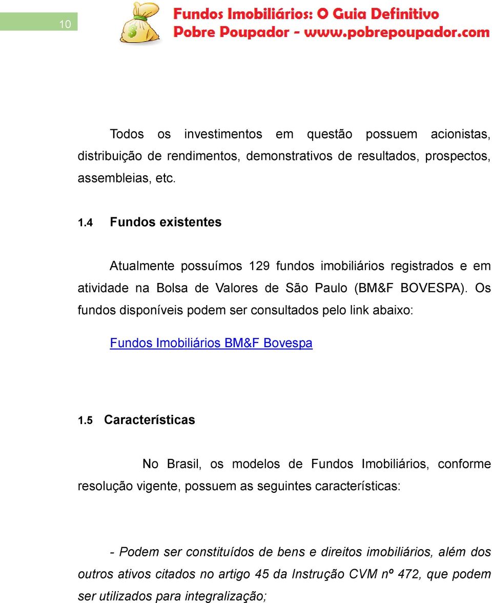 Os fundos disponíveis podem ser consultados pelo link abaixo: Fundos Imobiliários BM&F Bovespa 1.