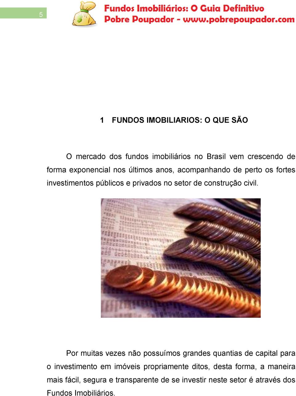 Por muitas vezes não possuímos grandes quantias de capital para o investimento em imóveis propriamente ditos,