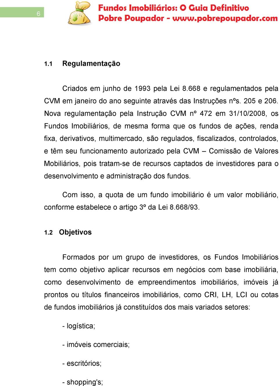 controlados, e têm seu funcionamento autorizado pela CVM Comissão de Valores Mobiliários, pois tratam-se de recursos captados de investidores para o desenvolvimento e administração dos fundos.