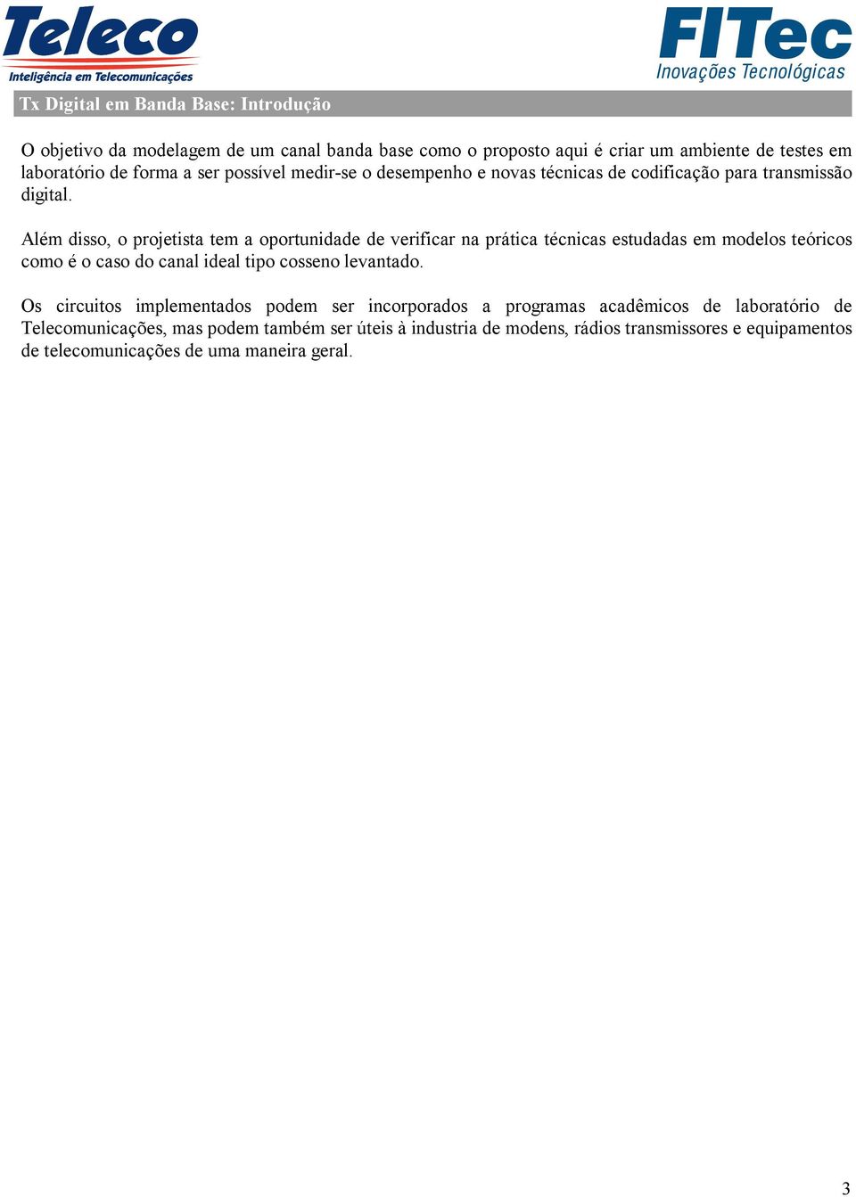 Além disso, o projetista tem a oportunidade de verificar na prática técnicas estudadas em modelos teóricos como é o caso do canal ideal tipo cosseno levantado.