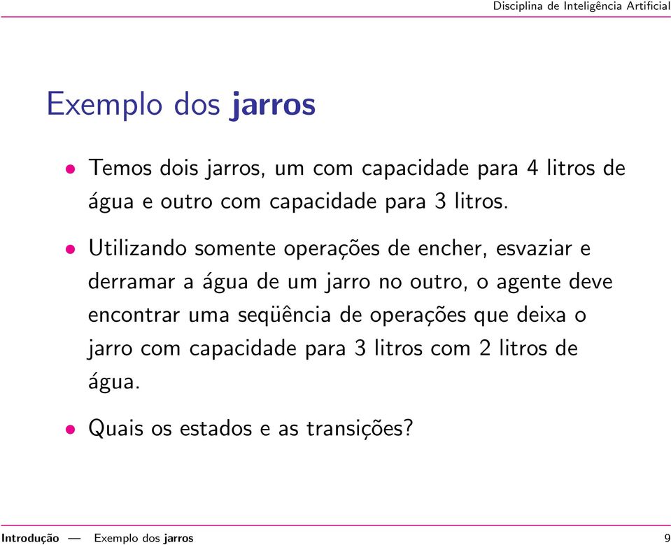 Utilizando somente operações de encher, esvaziar e derramar a água de um jarro no outro, o agente