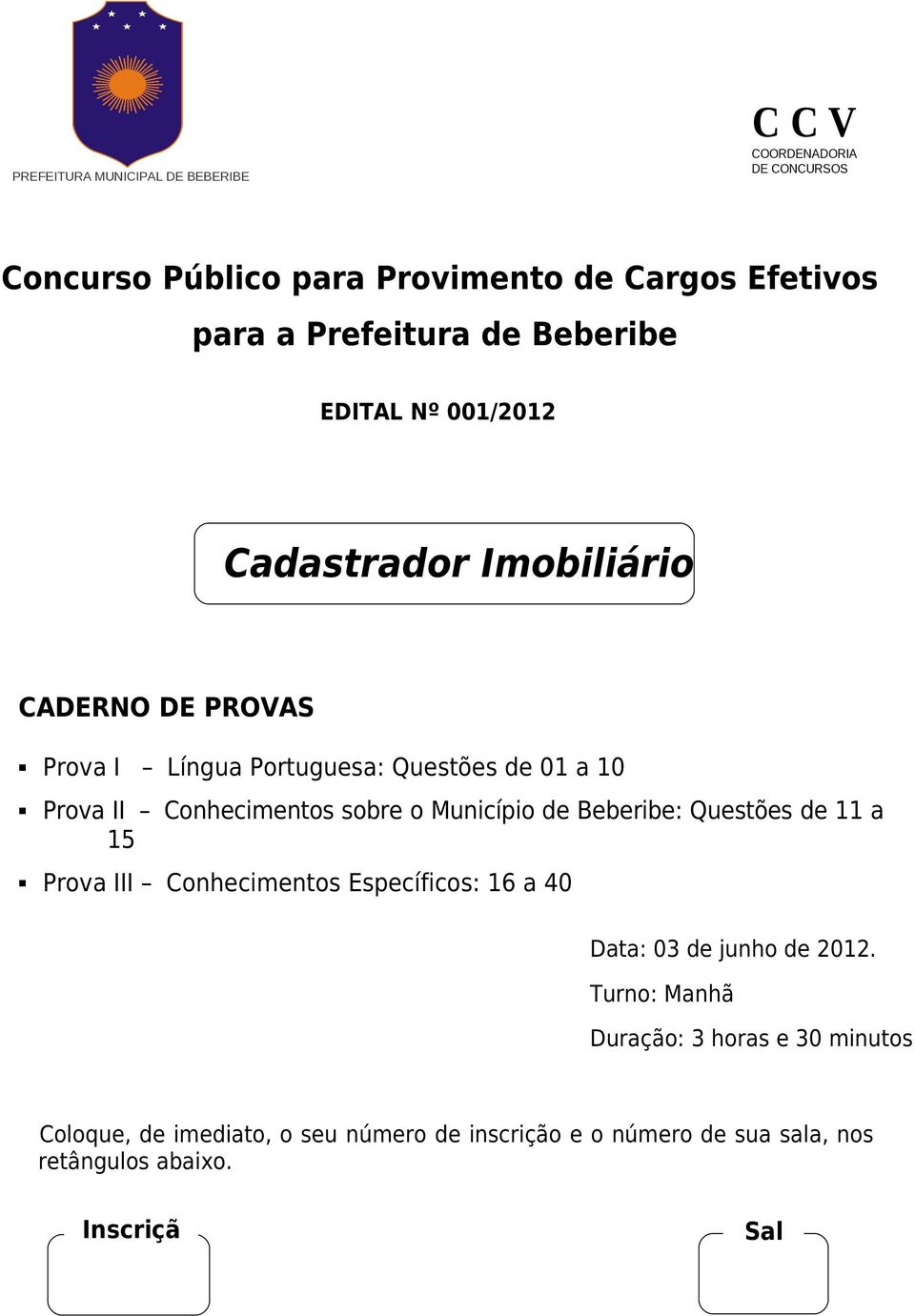 Conhecimentos sobre o Município de Beberibe: Questões de 11 a 15 Prova III Conhecimentos Específicos: 16 a 40 Data: 03 de junho de 2012.