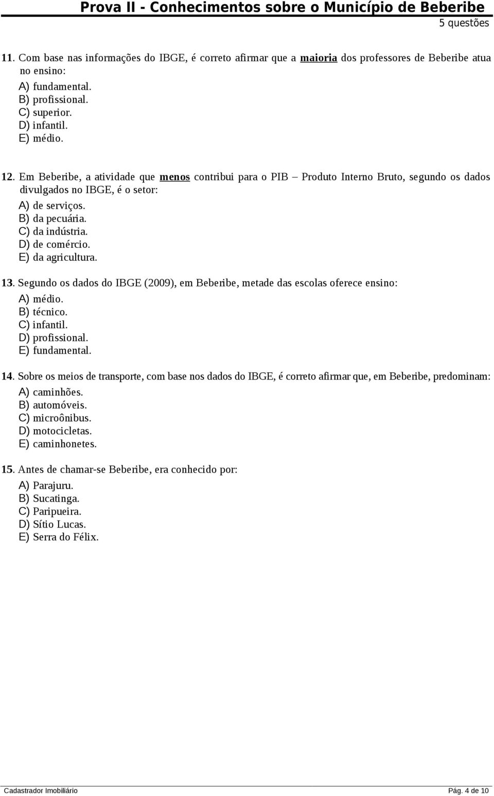 B) da pecuária. C) da indústria. D) de comércio. E) da agricultura. 13. Segundo os dados do IBGE (2009), em Beberibe, metade das escolas oferece ensino: A) médio. B) técnico. C) infantil.