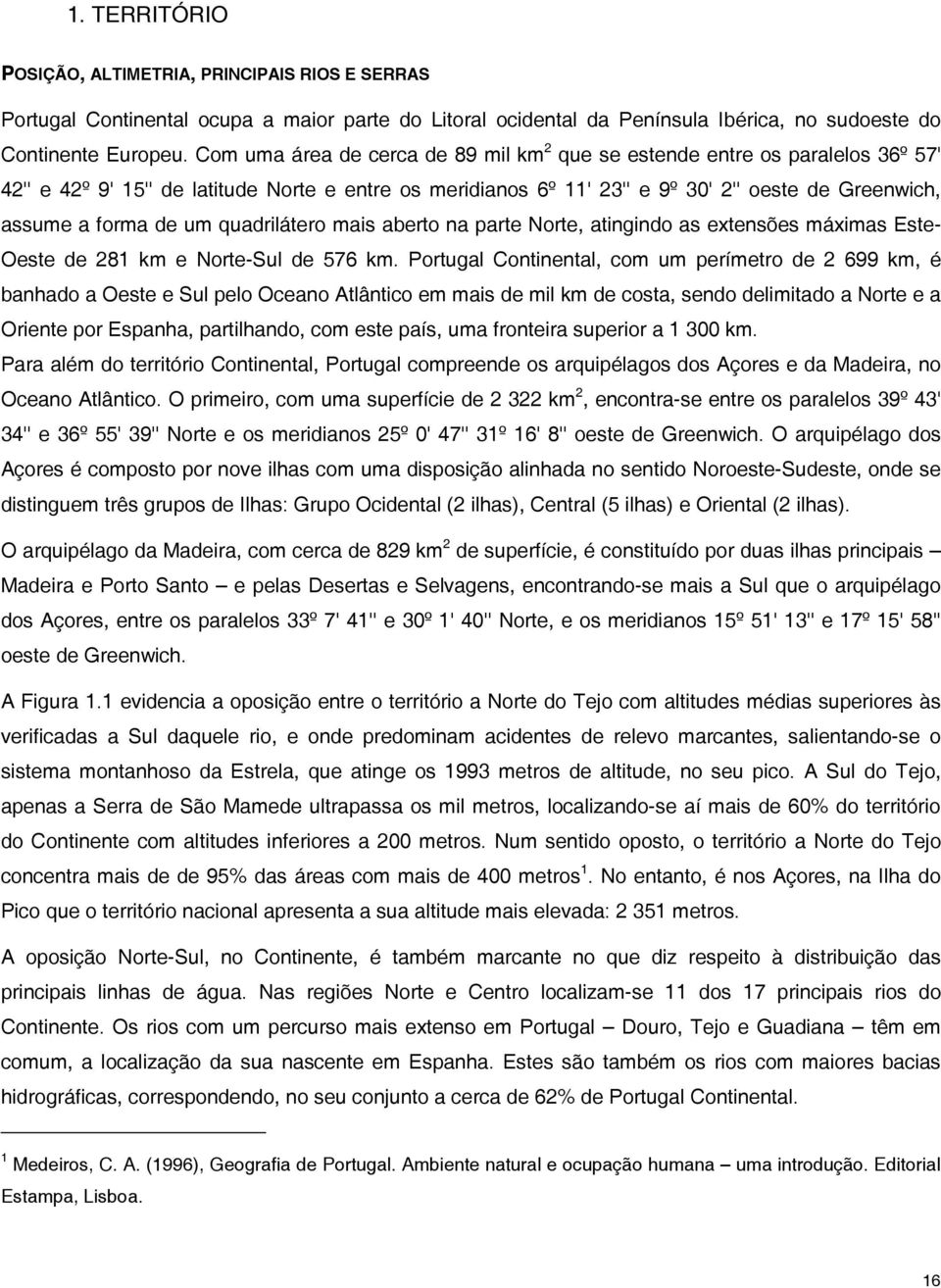 de um quadrilátero mais aberto na parte Norte, atingindo as extensões máximas Este- Oeste de 281 km e Norte-Sul de 576 km.