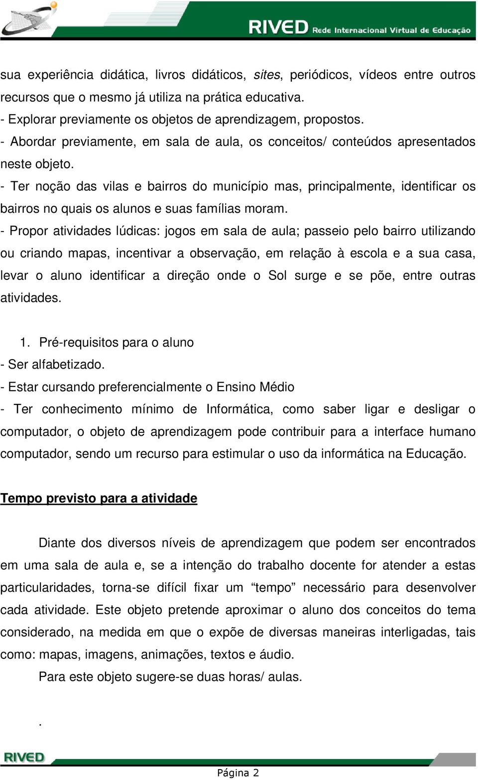 - Ter noção das vilas e bairros do município mas, principalmente, identificar os bairros no quais os alunos e suas famílias moram.