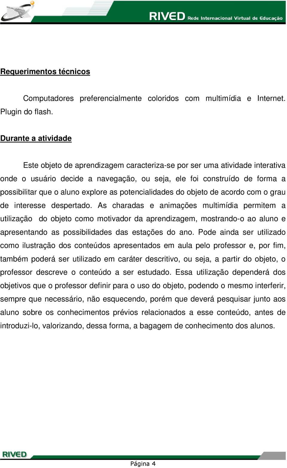 explore as potencialidades do objeto de acordo com o grau de interesse despertado.