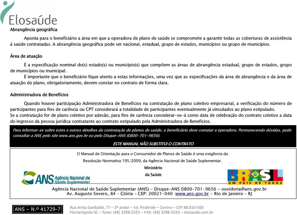 Área de atuação É a especificação ecificação nominal do(s) estado(s) ou município(s) que compõem as áreas de abrangência estadual, grupo de estados, grupo de municípios ou municipal.