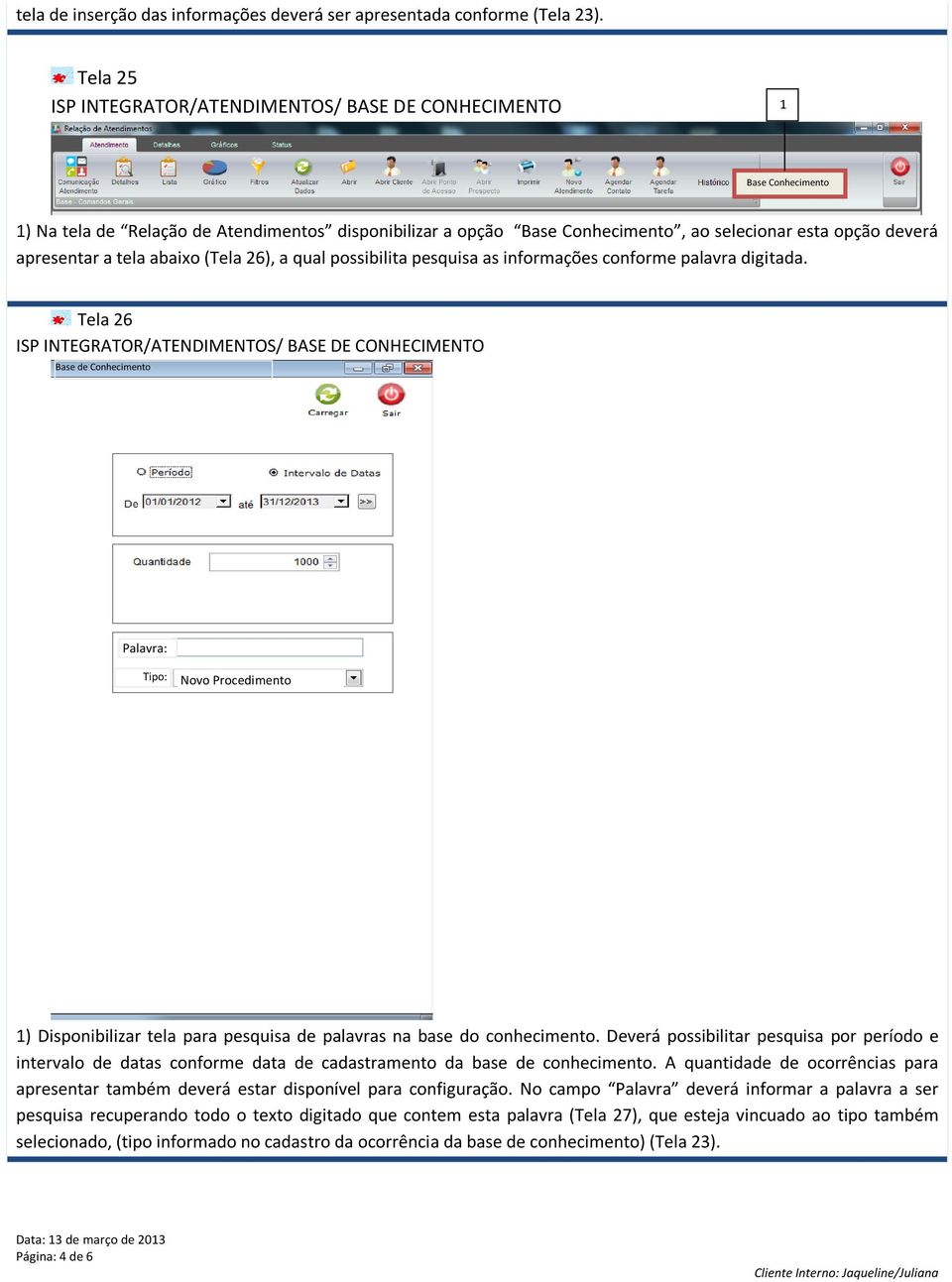 apresentar a tela abaixo (Tela 26), a qual possibilita pesquisa as informações conforme palavra digitada.