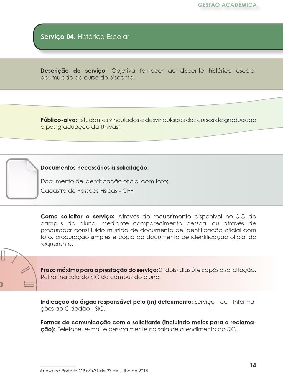 Documentos necessários à solicitação: Documento de identificação oficial com foto; Cadastro de Pessoas Físicas - CPF.