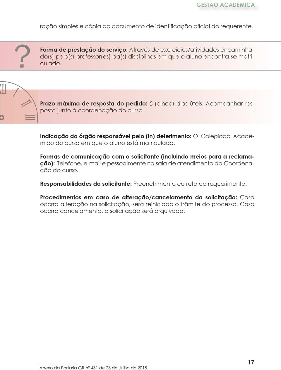 Prazo máximo de resposta do pedido: 5 (cinco) dias úteis. Acompanhar resposta junto à coordenação do curso.