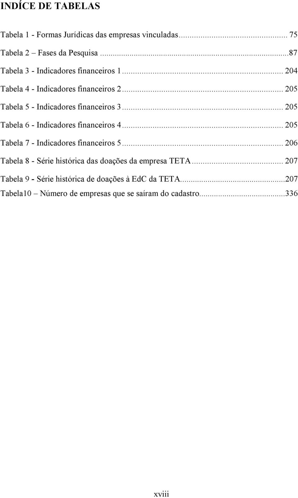 .. 205 Tabela 6 - Indicadores financeiros 4... 205 Tabela 7 - Indicadores financeiros 5.