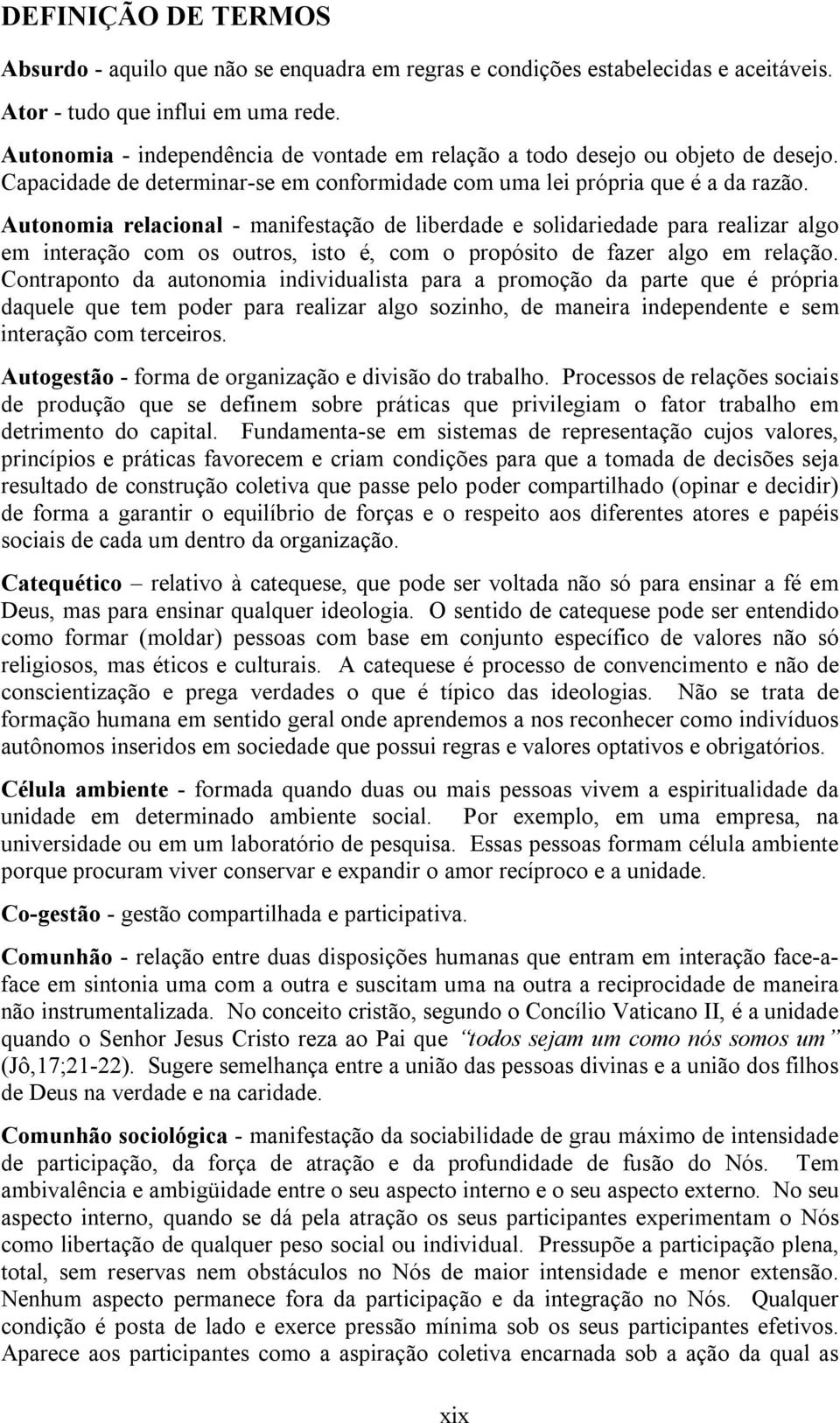 Autonomia relacional - manifestação de liberdade e solidariedade para realizar algo em interação com os outros, isto é, com o propósito de fazer algo em relação.