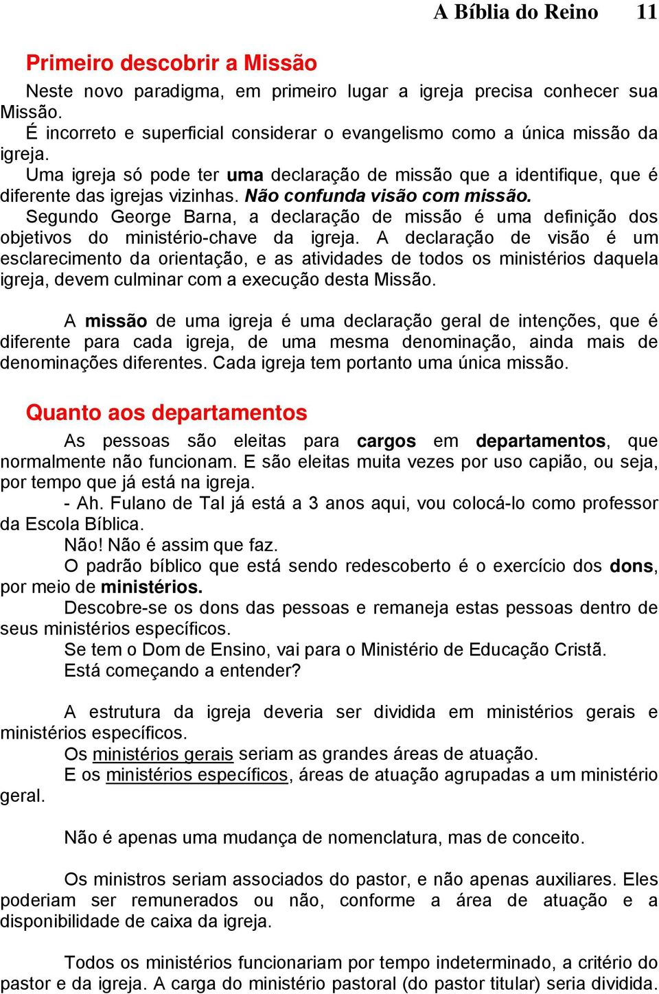 Não confunda visão com missão. Segundo George Barna, a declaração de missão é uma definição dos objetivos do ministério-chave da igreja.