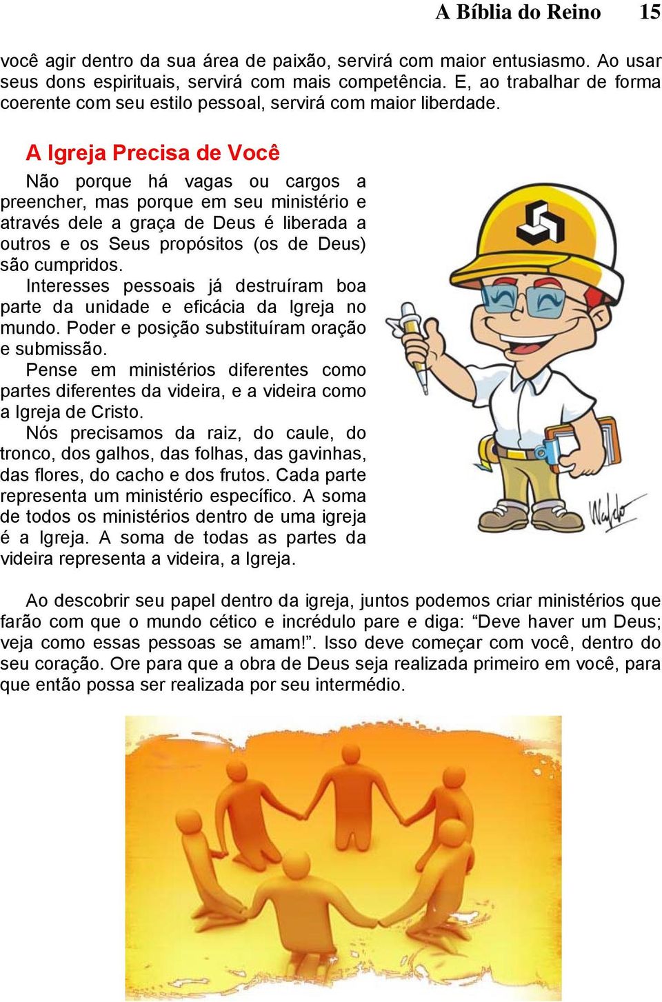 A Igreja Precisa de Você Não porque há vagas ou cargos a preencher, mas porque em seu ministério e através dele a graça de Deus é liberada a outros e os Seus propósitos (os de Deus) são cumpridos.