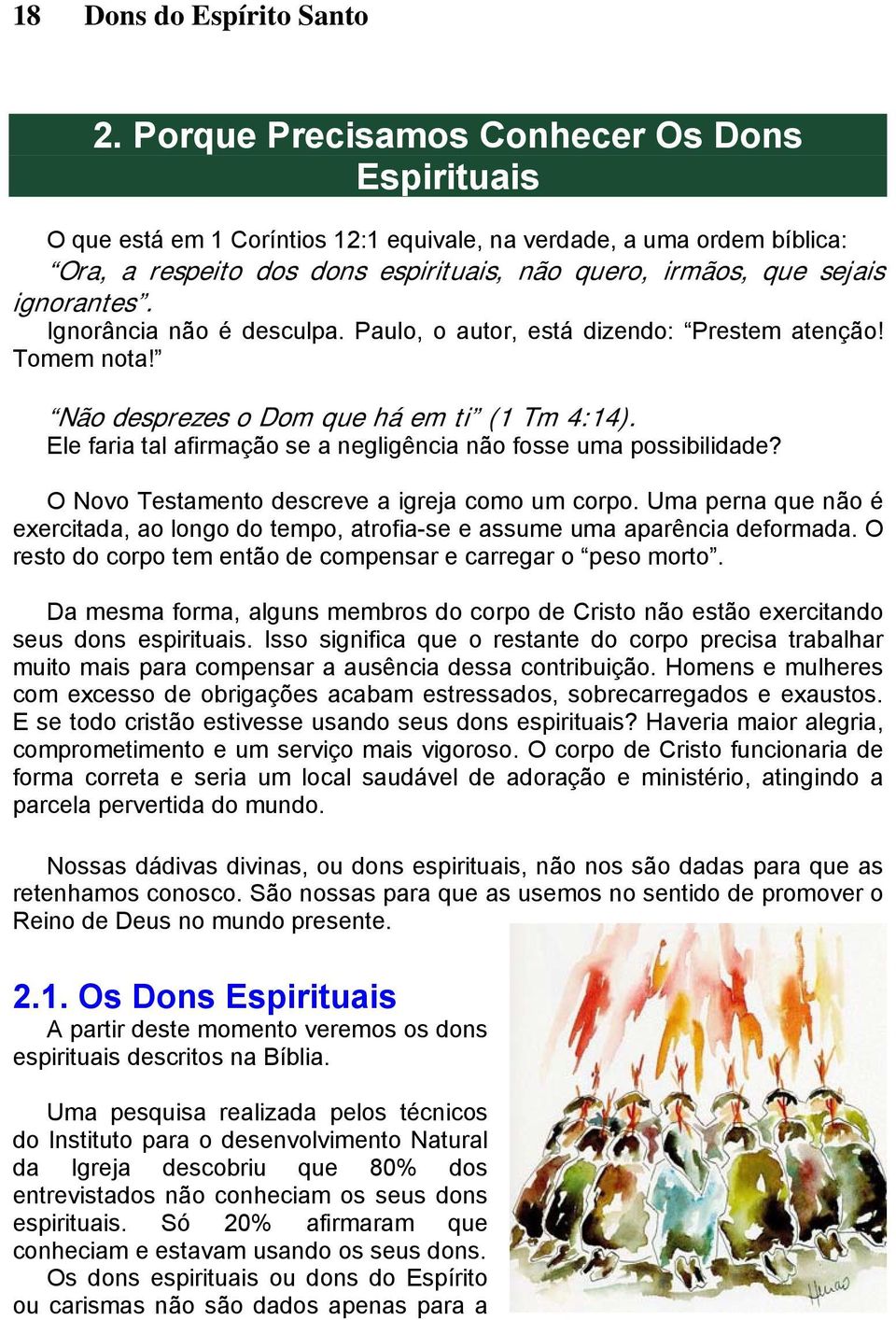 Ignorância não é desculpa. Paulo, o autor, está dizendo: Prestem atenção! Tomem nota! Não desprezes o Dom que há em ti (1 Tm 4:14).