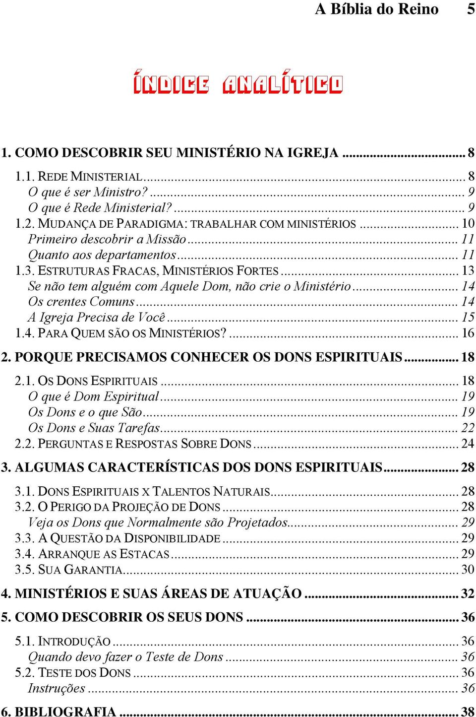 .. 13 Se não tem alguém com Aquele Dom, não crie o Ministério... 14 Os crentes Comuns... 14 A Igreja Precisa de Você... 15 1.4. PARA QUEM SÃO OS MINISTÉRIOS?... 16 2.