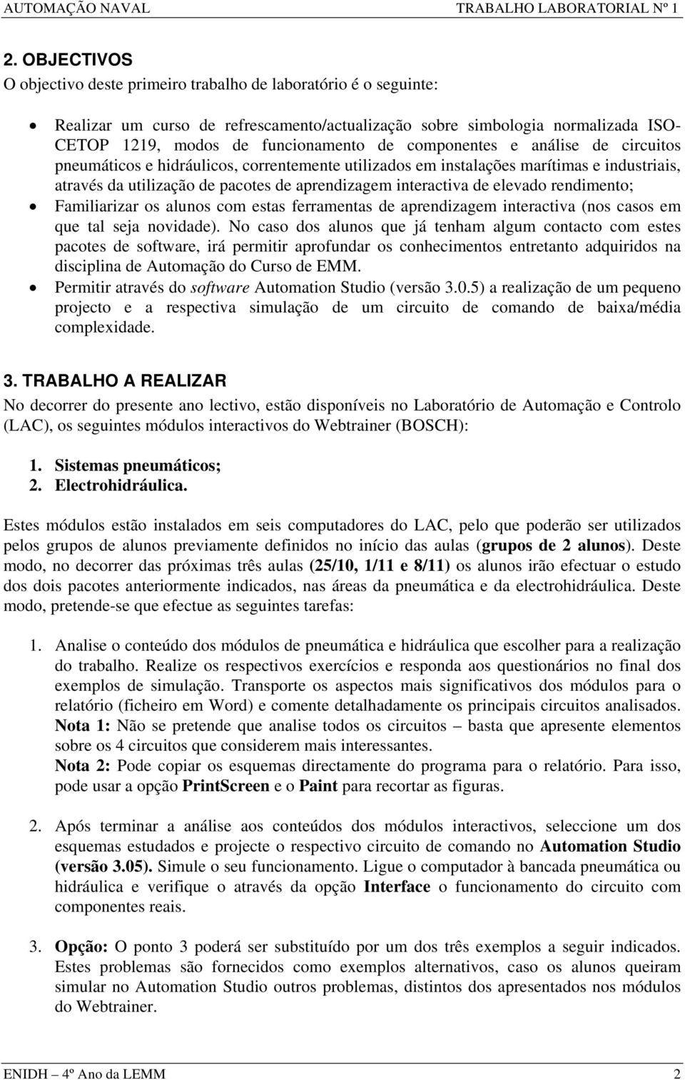 rendimento; Familiarizar os alunos com estas ferramentas de aprendizagem interactiva (nos casos em que tal seja novidade).