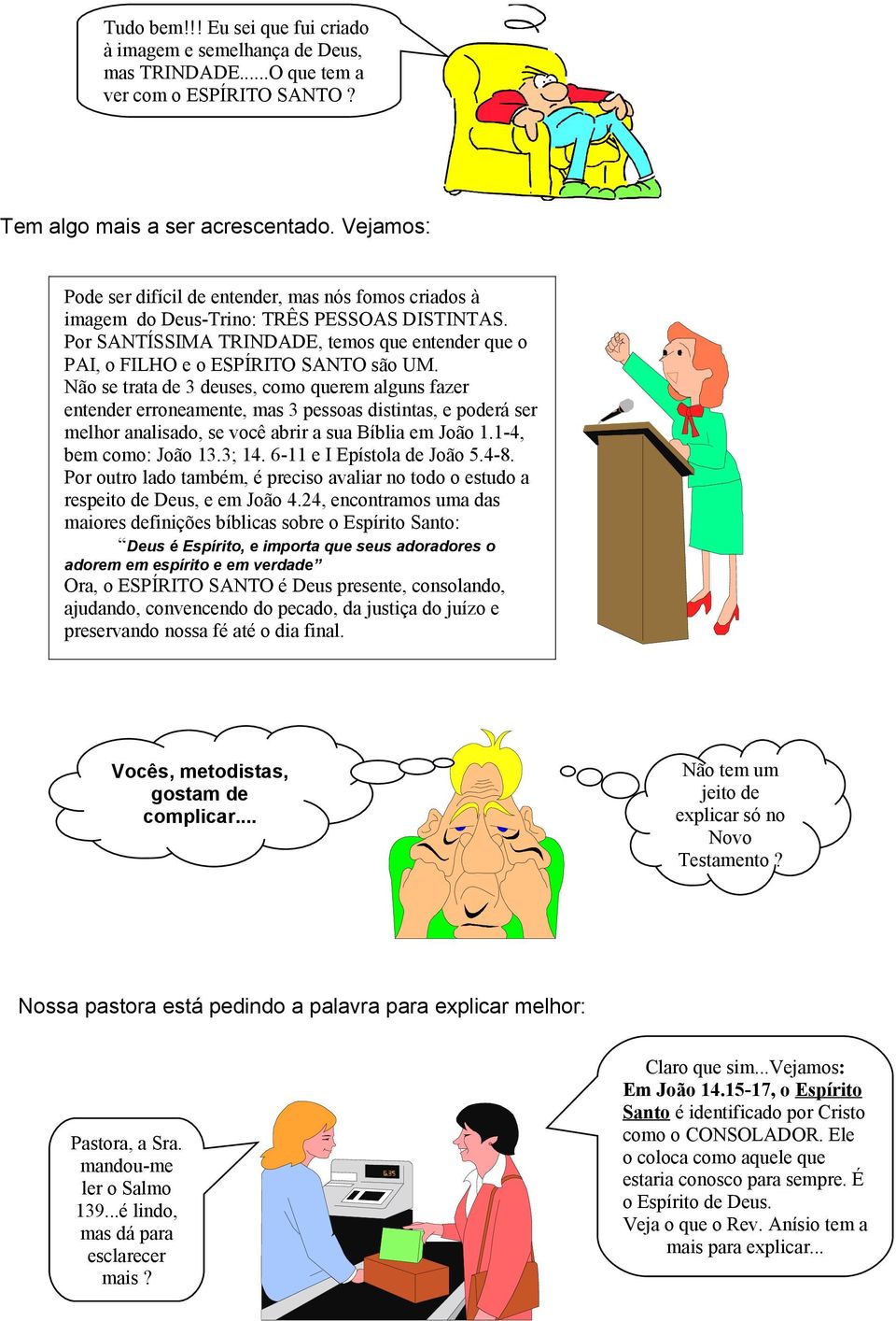 Não se trata de 3 deuses, como querem alguns fazer entender erroneamente, mas 3 pessoas distintas, e poderá ser melhor analisado, se você abrir a sua Bíblia em João 1.1-4, bem como: João 13.3; 14.