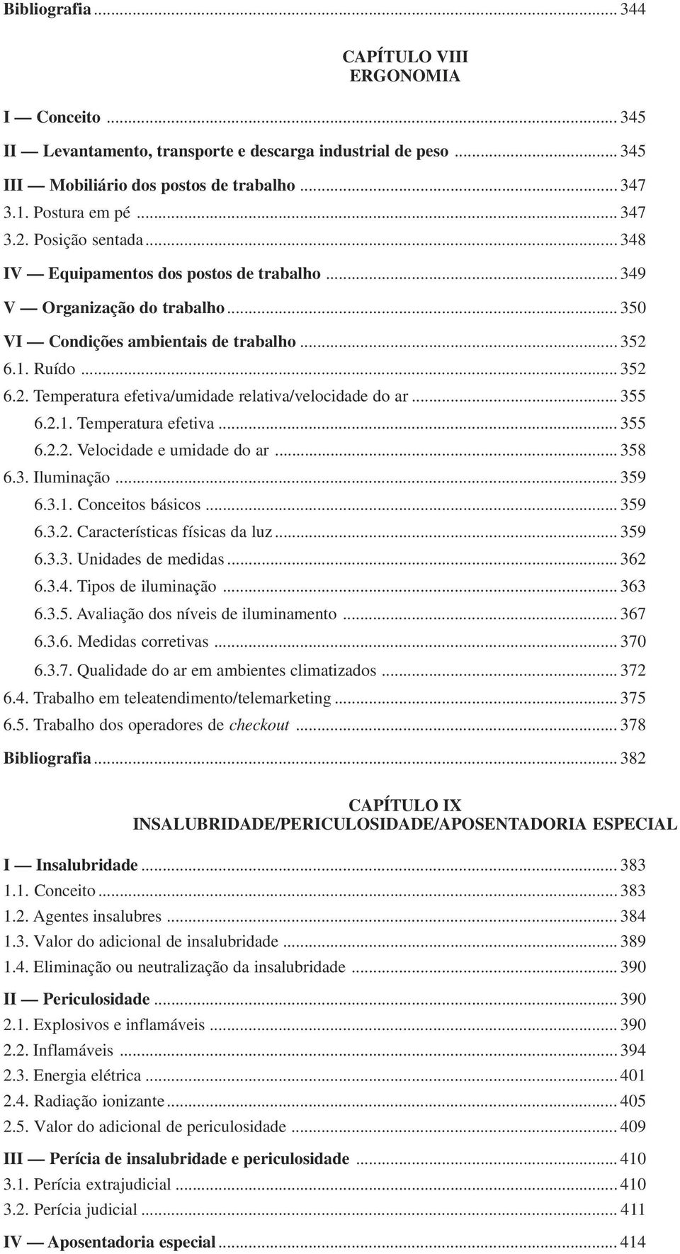 .. 355 6.2.1. Temperatura efetiva... 355 6.2.2. Velocidade e umidade do ar... 358 6.3. Iluminação... 359 6.3.1. Conceitos básicos... 359 6.3.2. Características físicas da luz... 359 6.3.3. Unidades de medidas.